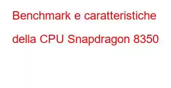 Benchmark e caratteristiche della CPU Snapdragon 8350