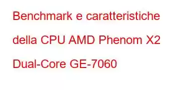 Benchmark e caratteristiche della CPU AMD Phenom X2 Dual-Core GE-7060