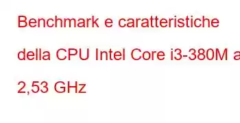 Benchmark e caratteristiche della CPU Intel Core i3-380M a 2,53 GHz