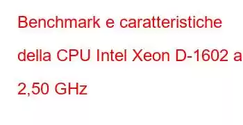 Benchmark e caratteristiche della CPU Intel Xeon D-1602 a 2,50 GHz