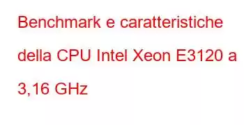 Benchmark e caratteristiche della CPU Intel Xeon E3120 a 3,16 GHz