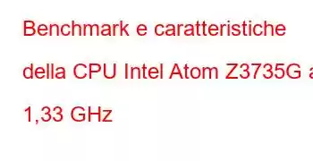 Benchmark e caratteristiche della CPU Intel Atom Z3735G a 1,33 GHz