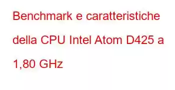 Benchmark e caratteristiche della CPU Intel Atom D425 a 1,80 GHz