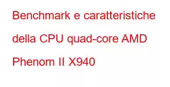 Benchmark e caratteristiche della CPU quad-core AMD Phenom II X940