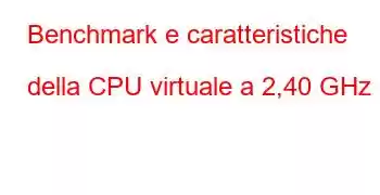 Benchmark e caratteristiche della CPU virtuale a 2,40 GHz