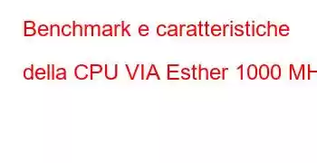 Benchmark e caratteristiche della CPU VIA Esther 1000 MHz