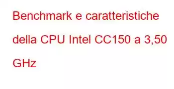 Benchmark e caratteristiche della CPU Intel CC150 a 3,50 GHz