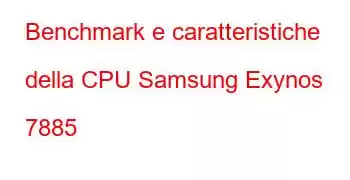 Benchmark e caratteristiche della CPU Samsung Exynos 7885