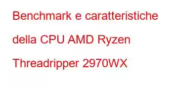 Benchmark e caratteristiche della CPU AMD Ryzen Threadripper 2970WX