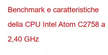 Benchmark e caratteristiche della CPU Intel Atom C2758 a 2,40 GHz