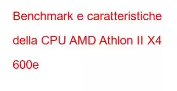 Benchmark e caratteristiche della CPU AMD Athlon II X4 600e