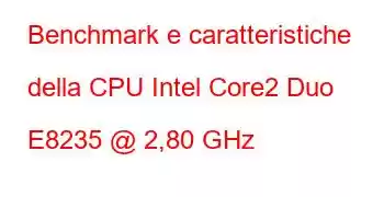 Benchmark e caratteristiche della CPU Intel Core2 Duo E8235 @ 2,80 GHz