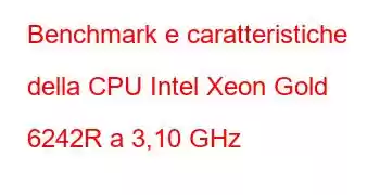 Benchmark e caratteristiche della CPU Intel Xeon Gold 6242R a 3,10 GHz