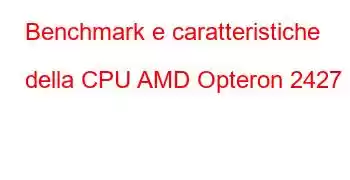 Benchmark e caratteristiche della CPU AMD Opteron 2427