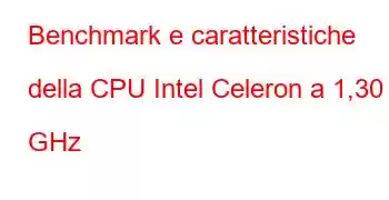 Benchmark e caratteristiche della CPU Intel Celeron a 1,30 GHz