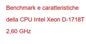 Benchmark e caratteristiche della CPU Intel Xeon D-1718T a 2,60 GHz