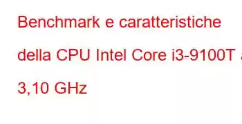 Benchmark e caratteristiche della CPU Intel Core i3-9100T a 3,10 GHz