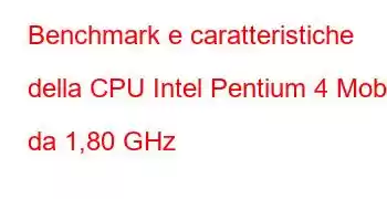 Benchmark e caratteristiche della CPU Intel Pentium 4 Mobile da 1,80 GHz