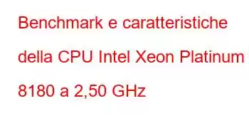 Benchmark e caratteristiche della CPU Intel Xeon Platinum 8180 a 2,50 GHz