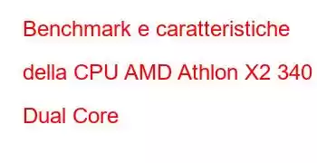 Benchmark e caratteristiche della CPU AMD Athlon X2 340 Dual Core