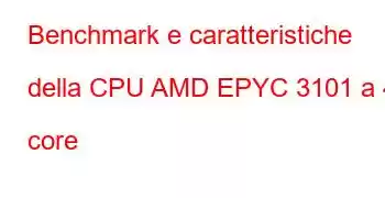 Benchmark e caratteristiche della CPU AMD EPYC 3101 a 4 core