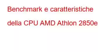 Benchmark e caratteristiche della CPU AMD Athlon 2850e