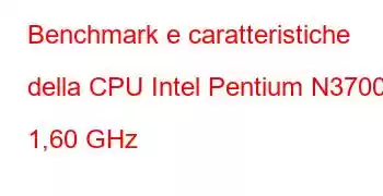 Benchmark e caratteristiche della CPU Intel Pentium N3700 a 1,60 GHz