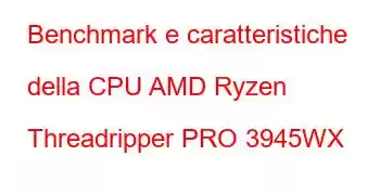 Benchmark e caratteristiche della CPU AMD Ryzen Threadripper PRO 3945WX