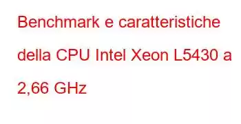 Benchmark e caratteristiche della CPU Intel Xeon L5430 a 2,66 GHz