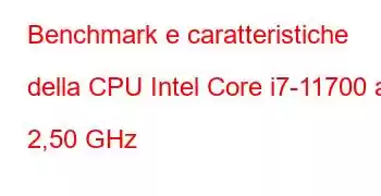 Benchmark e caratteristiche della CPU Intel Core i7-11700 a 2,50 GHz