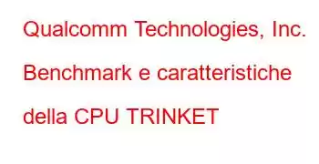 Qualcomm Technologies, Inc. Benchmark e caratteristiche della CPU TRINKET