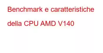 Benchmark e caratteristiche della CPU AMD V140