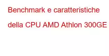 Benchmark e caratteristiche della CPU AMD Athlon 300GE