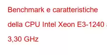 Benchmark e caratteristiche della CPU Intel Xeon E3-1240 a 3,30 GHz