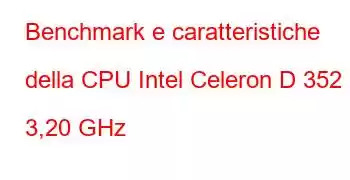 Benchmark e caratteristiche della CPU Intel Celeron D 352 a 3,20 GHz