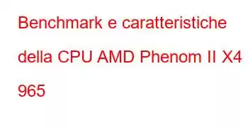 Benchmark e caratteristiche della CPU AMD Phenom II X4 965