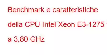 Benchmark e caratteristiche della CPU Intel Xeon E3-1275 v6 a 3,80 GHz