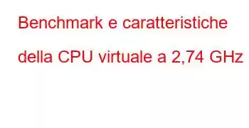 Benchmark e caratteristiche della CPU virtuale a 2,74 GHz