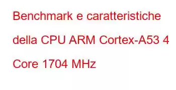 Benchmark e caratteristiche della CPU ARM Cortex-A53 4 Core 1704 MHz