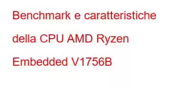 Benchmark e caratteristiche della CPU AMD Ryzen Embedded V1756B