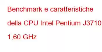 Benchmark e caratteristiche della CPU Intel Pentium J3710 a 1,60 GHz