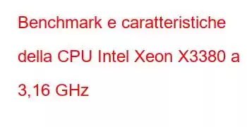 Benchmark e caratteristiche della CPU Intel Xeon X3380 a 3,16 GHz