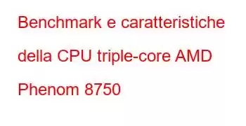 Benchmark e caratteristiche della CPU triple-core AMD Phenom 8750