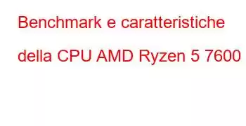 Benchmark e caratteristiche della CPU AMD Ryzen 5 7600