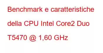 Benchmark e caratteristiche della CPU Intel Core2 Duo T5470 @ 1,60 GHz