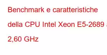 Benchmark e caratteristiche della CPU Intel Xeon E5-2689 a 2,60 GHz