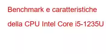 Benchmark e caratteristiche della CPU Intel Core i5-1235U