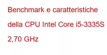 Benchmark e caratteristiche della CPU Intel Core i5-3335S a 2,70 GHz