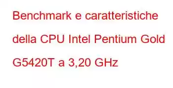 Benchmark e caratteristiche della CPU Intel Pentium Gold G5420T a 3,20 GHz