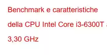 Benchmark e caratteristiche della CPU Intel Core i3-6300T a 3,30 GHz